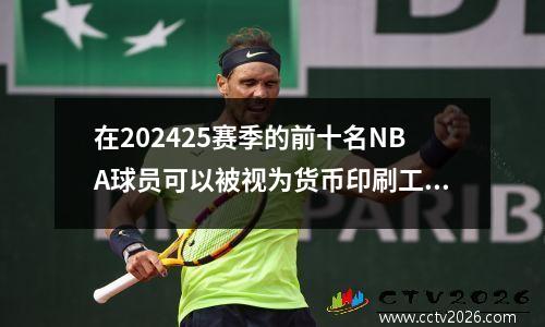 在202425赛季的前十名NBA球员可以被视为货币印刷工厂的装配线的真实记录