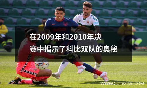 在2009年和2010年决赛中揭示了科比双队的奥秘