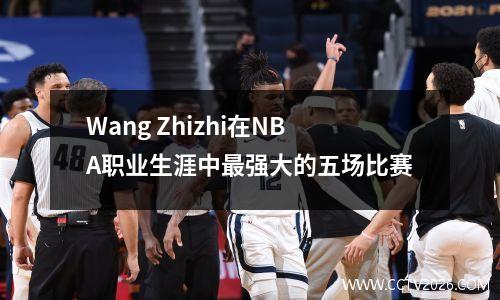 Wang Zhizhi在NBA职业生涯中最强大的五场比赛