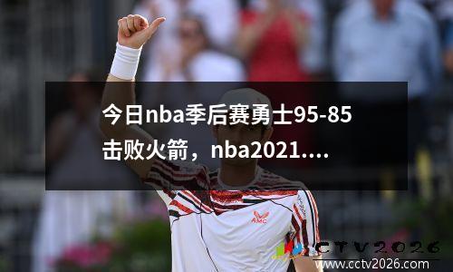 今日nba季后赛勇士95-85击败火箭，nba2021.5.9勇士