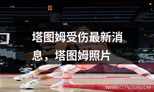 塔图姆受伤最新消息，塔图姆照片