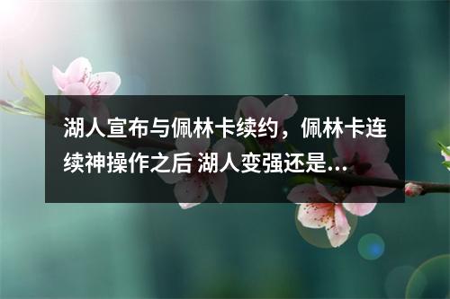 湖人宣布与佩林卡续约，佩林卡连续神操作之后 湖人变强还是变弱了?