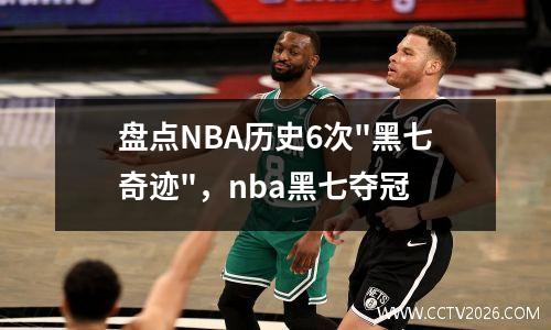 盘点NBA历史6次"黑七奇迹"，nba黑七夺冠