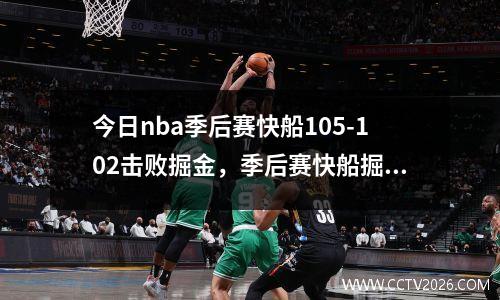 今日nba季后赛快船105-102击败掘金，季后赛快船掘金比赛回放