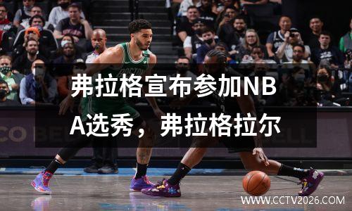 弗拉格宣布参加NBA选秀，弗拉格拉尔