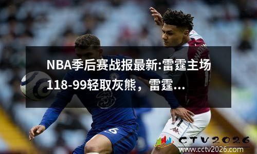 NBA季后赛战报最新:雷霆主场118-99轻取灰熊，雷霆季后赛十佳球
