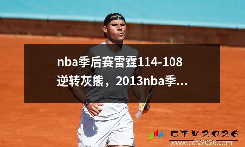 nba季后赛雷霆114-108逆转灰熊，2013nba季后赛雷霆灰熊