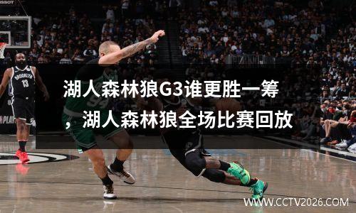 湖人森林狼G3谁更胜一筹，湖人森林狼全场比赛回放
