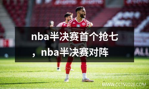 nba半决赛首个抢七，nba半决赛对阵