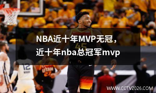 NBA近十年MVP无冠，近十年nba总冠军mvp