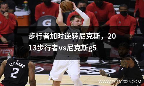 步行者加时逆转尼克斯，2013步行者vs尼克斯g5