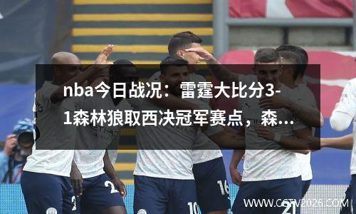 nba今日战况：雷霆大比分3-1森林狼取西决冠军赛点，森林狼雷霆比赛视频