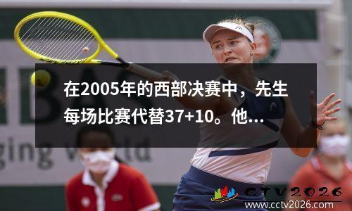在2005年的西部决赛中，先生每场比赛代替37+10。他为什么被马刺绅士席卷？别人的行为
