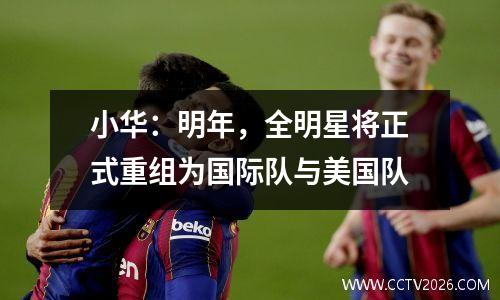 小华：明年，全明星将正式重组为国际队与美国队