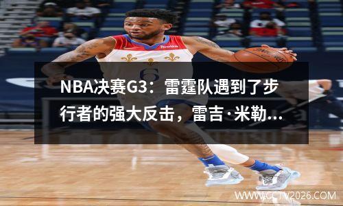 NBA决赛G3：雷霆队遇到了步行者的强大反击，雷吉·米勒（Reggie Miller）亲自看到了奇迹时刻！