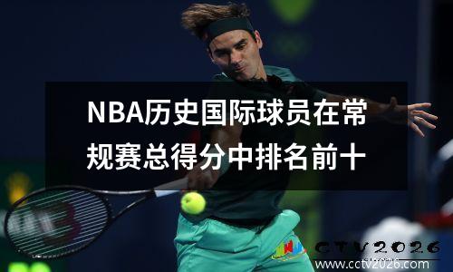 NBA历史国际球员在常规赛总得分中排名前十
