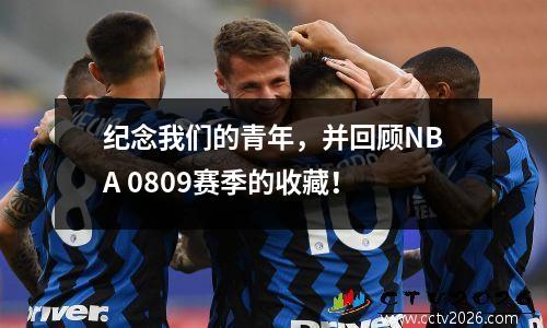 纪念我们的青年，并回顾NBA 0809赛季的收藏！