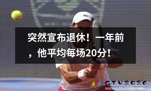 突然宣布退休！一年前，他平均每场20分！