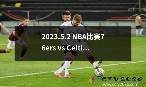 2023.5.2 NBA比赛76ers vs Celtics，Suns vs Nuggets重播