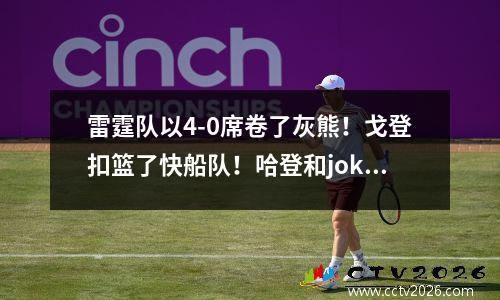 雷霆队以4-0席卷了灰熊！戈登扣篮了快船队！哈登和jokic冲突