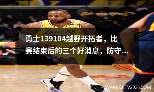 勇士139104越野开拓者，比赛结束后的三个好消息，防守和阵容厚度的转变！