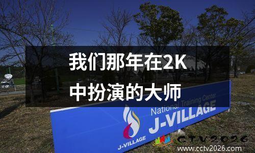 我们那年在2K中扮演的大师
