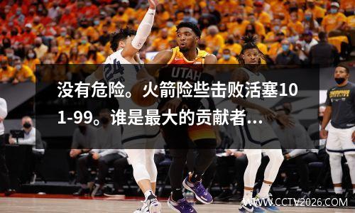 没有危险。火箭险些击败活塞101-99。谁是最大的贡献者？阅读数据后，很明显！