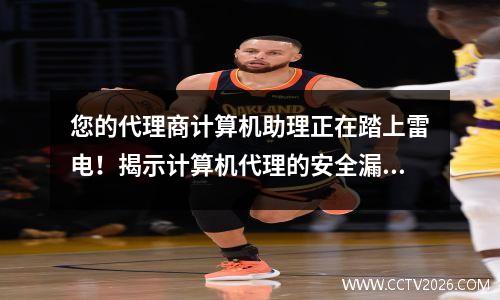 您的代理商计算机助理正在踏上雷电！揭示计算机代理的安全漏洞