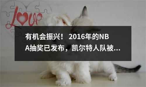 有机会振兴！ 2016年的NBA抽奖已发布，凯尔特人队被起草了！