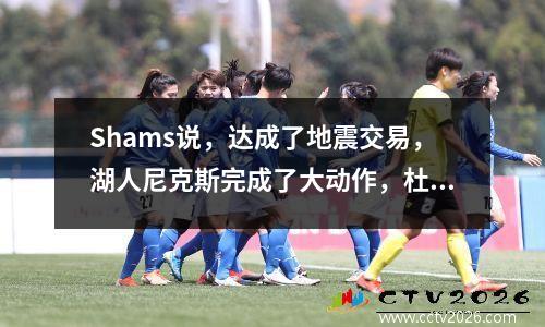 Shams说，达成了地震交易，湖人尼克斯完成了大动作，杜兰特讽刺了詹姆斯