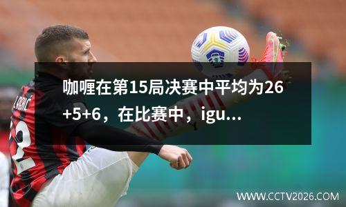 咖喱在第15局决赛中平均为26+5+6，在比赛中，iguodala平均为16+6+4。库里为什么不幸失去了FMVP