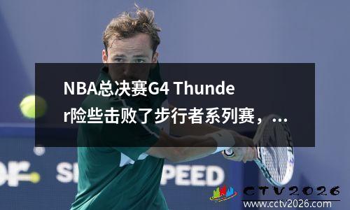 NBA总决赛G4 Thunder险些击败了步行者系列赛，并在22岁时将比赛扳平