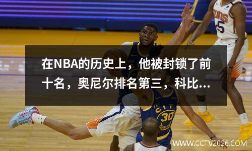 在NBA的历史上，他被封锁了前十名，奥尼尔排名第三，科比排名第二，他是第一个！