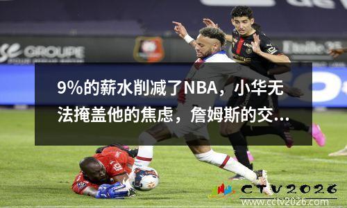 9％的薪水削减了NBA，小华无法掩盖他的焦虑，詹姆斯的交通启动了“挽救生命”的方式