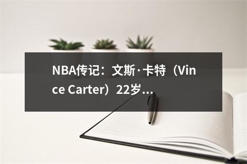NBA传记：文斯·卡特（Vince Carter）22岁的传奇