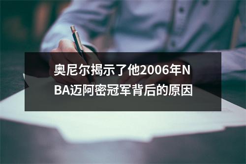 奥尼尔揭示了他2006年NBA迈阿密冠军背后的原因