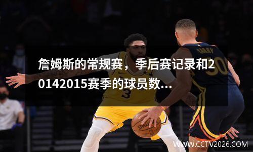 詹姆斯的常规赛，季后赛记录和20142015赛季的球员数据