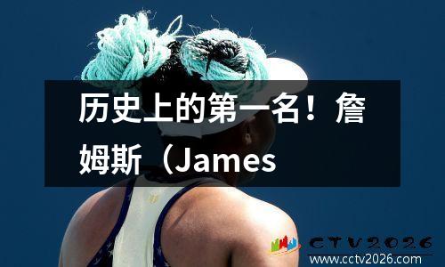 历史上的第一名！詹姆斯（James