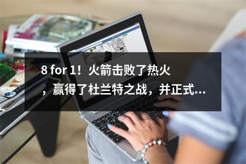 8 for 1！火箭击败了热火，赢得了杜兰特之战，并正式组建了三巨头参加冠军