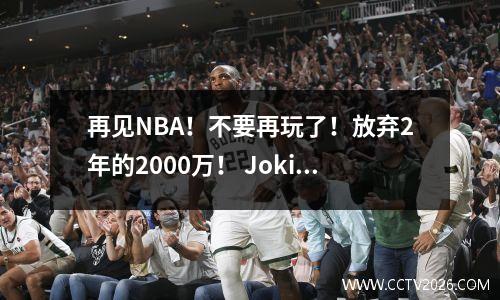 再见NBA！不要再玩了！放弃2年的2000万！ Jokic失去了他的替补，1比1比1