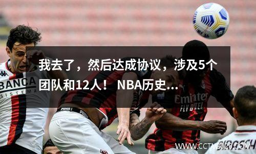 我去了，然后达成协议，涉及5个团队和12人！ NBA历史上最疯狂的结局在这里