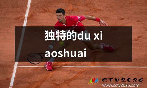 独特的du xiaoshuai