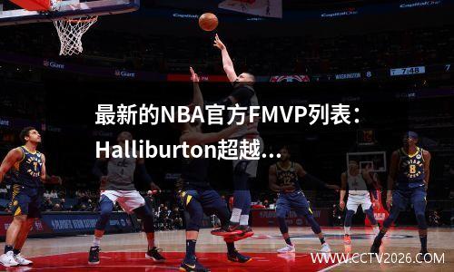 最新的NBA官方FMVP列表：Halliburton超越SGA并返回顶部，Sika是第三名，犹太人是第四