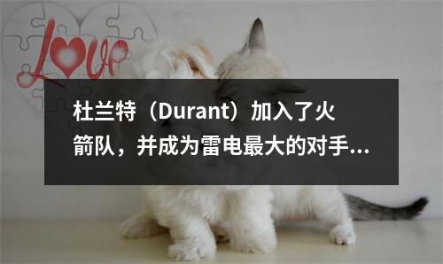 杜兰特（Durant）加入了火箭队，并成为雷电最大的对手？