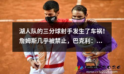 湖人队的三分球射手发生了车祸！詹姆斯几乎被禁止，巴克利：NBA敢不禁止他