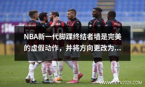 NBA新一代脚踝终结者墙是完美的虚假动作，并将方向更改为令人惊奇的整个游戏