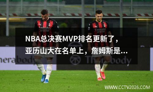 NBA总决赛MVP排名更新了，亚历山大在名单上，詹姆斯是第二名，科比·乔丹