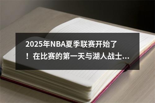 2025年NBA夏季联赛开始了！在比赛的第一天与湖人战士，马刺热和雷霆灰熊队！