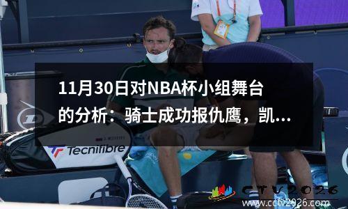 11月30日对NBA杯小组舞台的分析：骑士成功报仇鹰，凯尔特人驯服公牛