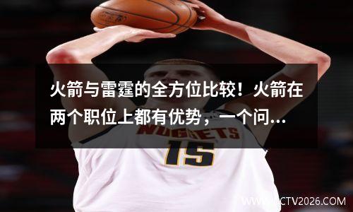 火箭与雷霆的全方位比较！火箭在两个职位上都有优势，一个问题更突出